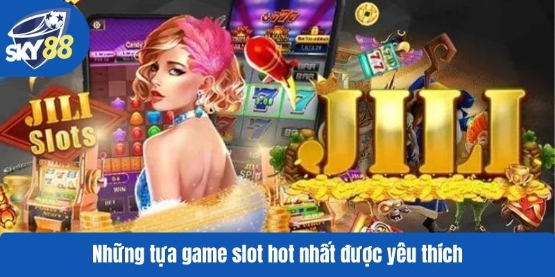 Những tựa game slot hot nhất được yêu thích