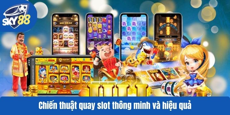 Chiến thuật quay slot thông minh và hiệu quả