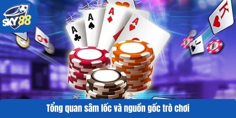 Tổng quan sâm lốc và nguồn gốc trò chơi